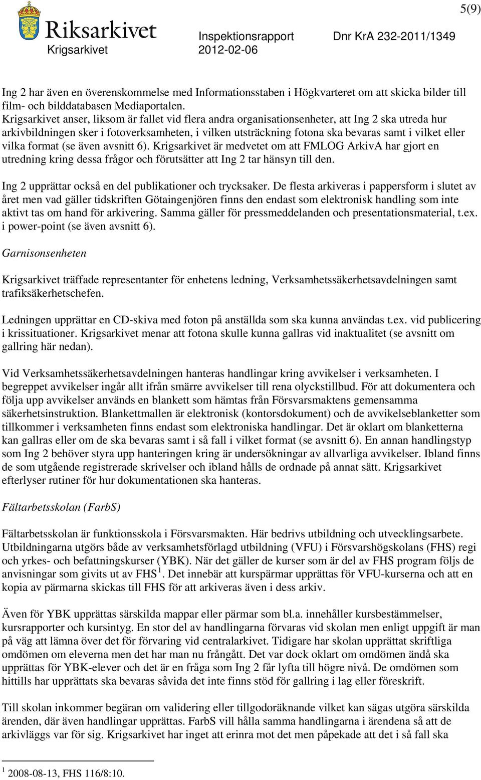 eller vilka format (se även avsnitt 6). Krigsarkivet är medvetet om att FMLOG ArkivA har gjort en utredning kring dessa frågor och förutsätter att Ing 2 tar hänsyn till den.