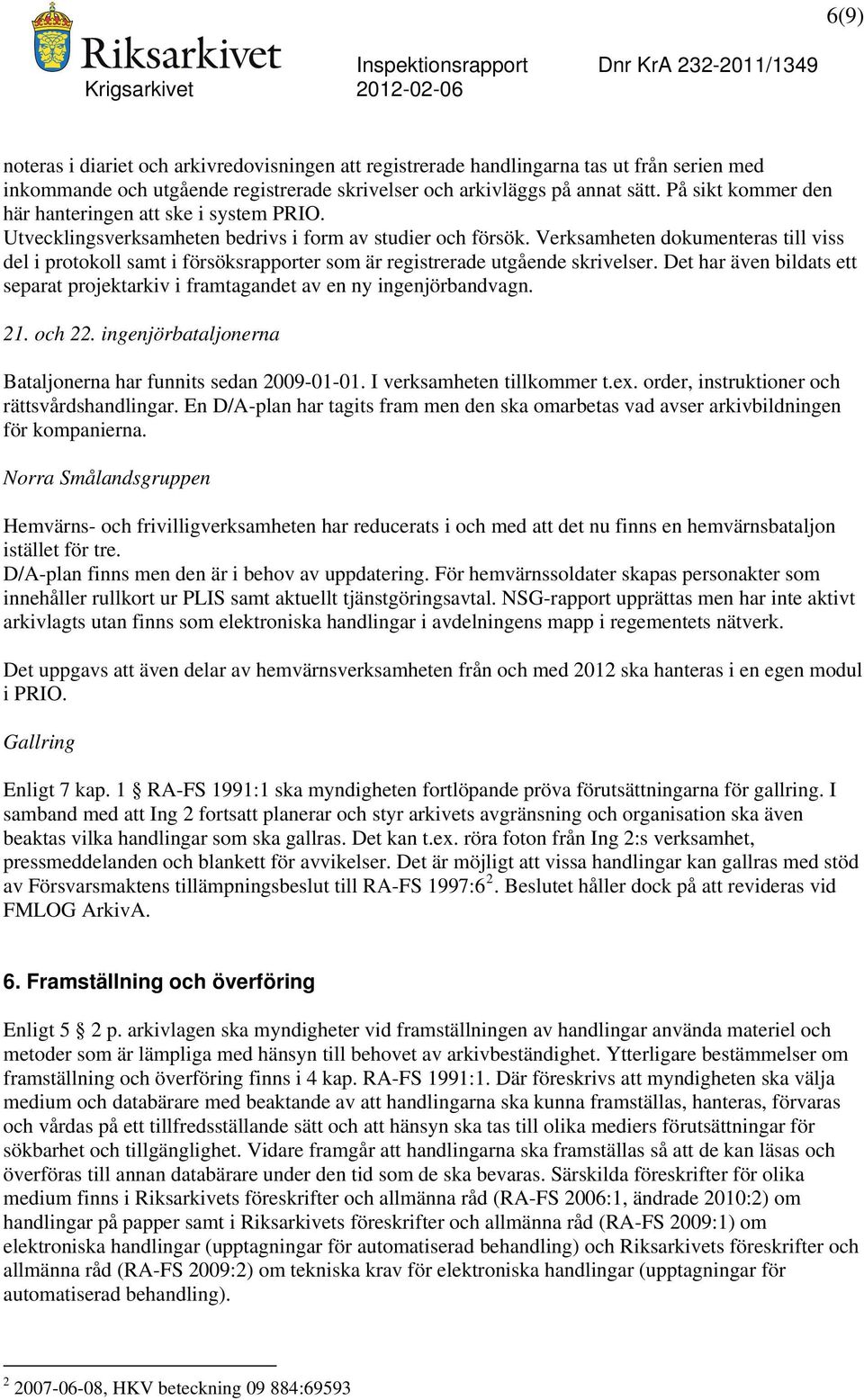 Verksamheten dokumenteras till viss del i protokoll samt i försöksrapporter som är registrerade utgående skrivelser.