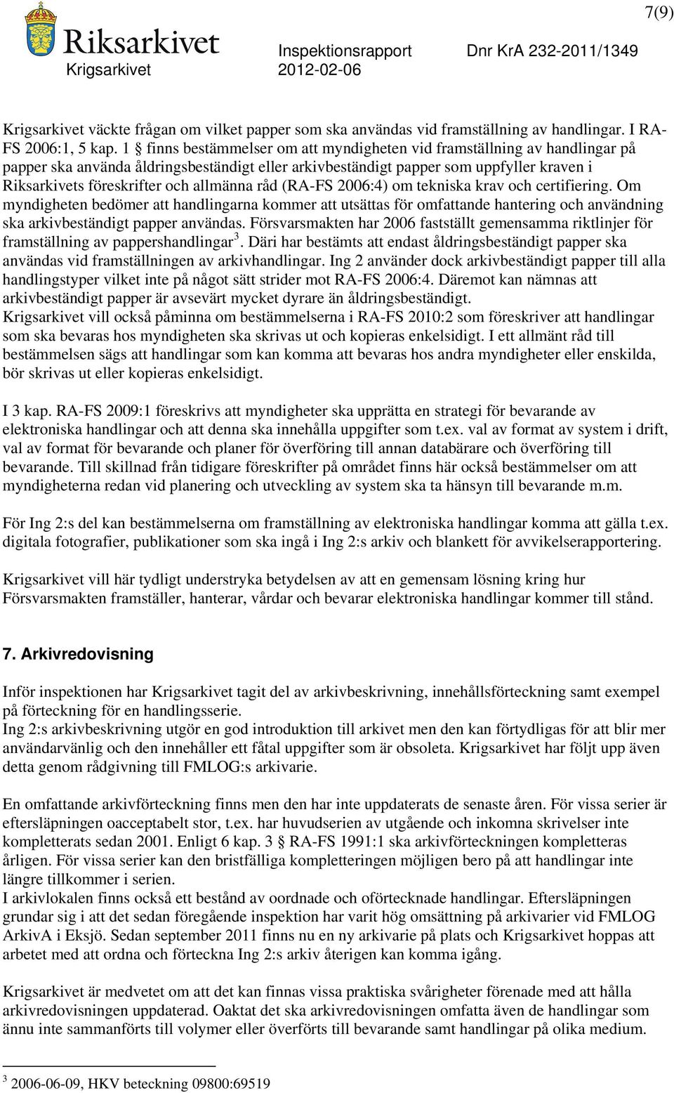 allmänna råd (RA-FS 2006:4) om tekniska krav och certifiering. Om myndigheten bedömer att handlingarna kommer att utsättas för omfattande hantering och användning ska arkivbeständigt papper användas.