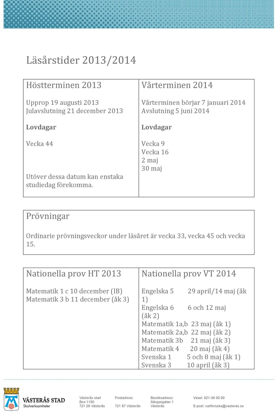 vecka 45 och vecka 15.