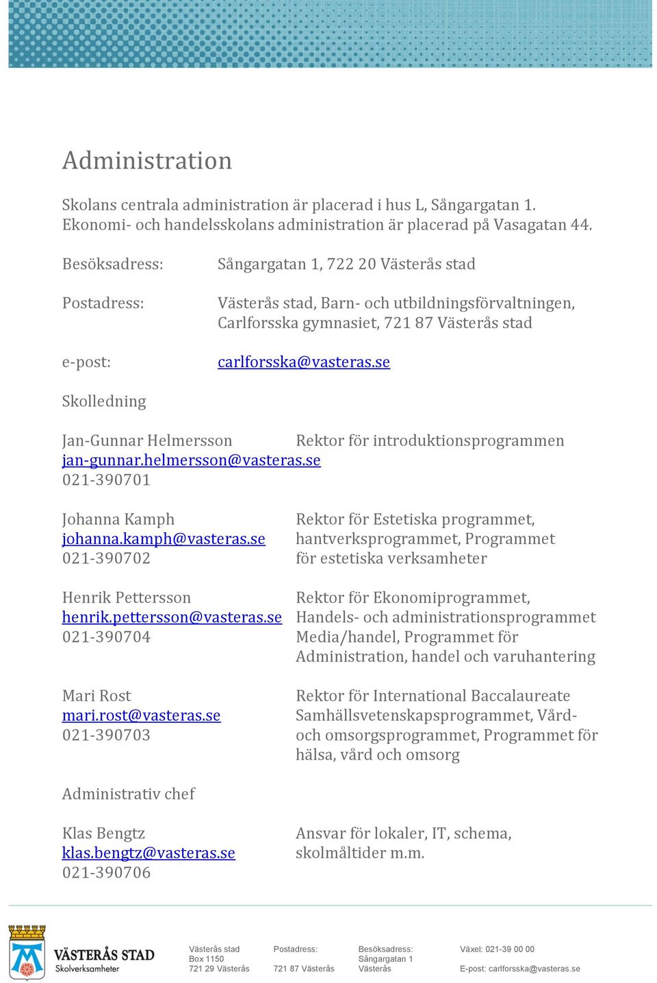 se Skolledning Jan-Gunnar Helmersson Rektor för introduktionsprogrammen jan-gunnar.helmersson@vasteras.se 021-390701 Johanna Kamph Rektor för Estetiska programmet, johanna.kamph@vasteras.