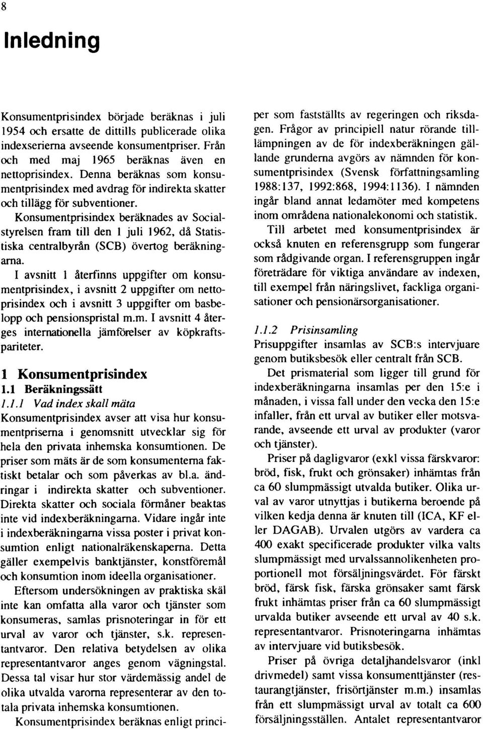 Konsumentprisindex beräknades av Socialstyrelsen fram till den 1 juli 1962, då Statistiska centralbyrån (SCB) övertog beräkningarna.