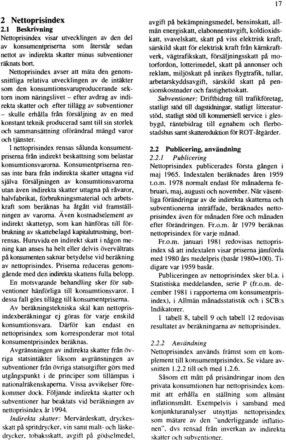 tillägg av subventioner - skulle erhålla från försäljning av en med konstant teknik producerad samt till sin storlek och sammansättning oförändrad mängd varor och tjänster.