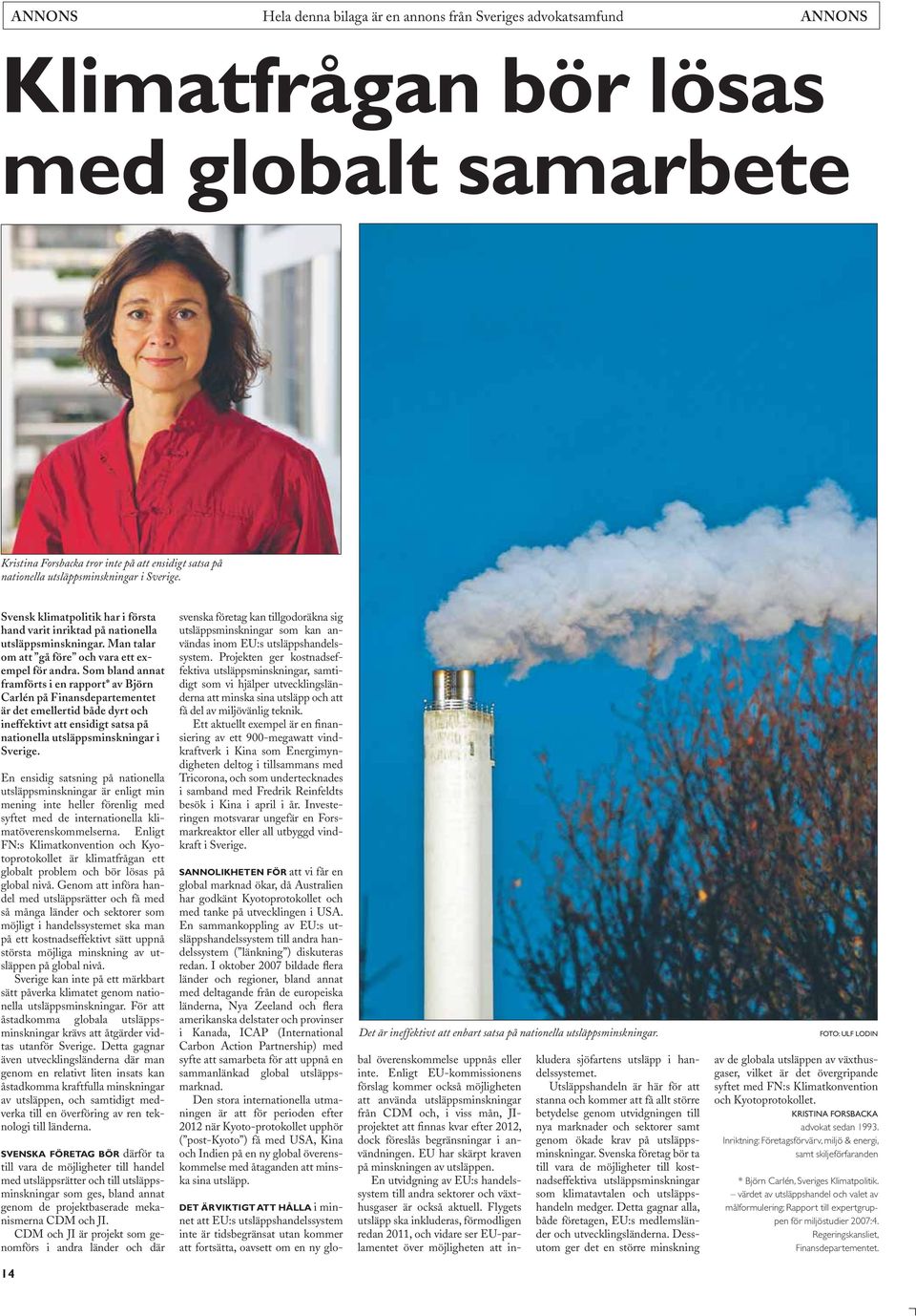 Som bland annat framförts i en rapport* av Björn Carlén på Finansdepartementet är det emellertid både dyrt och ineffektivt att ensidigt satsa på nationella utsläppsminskningar i Sverige.