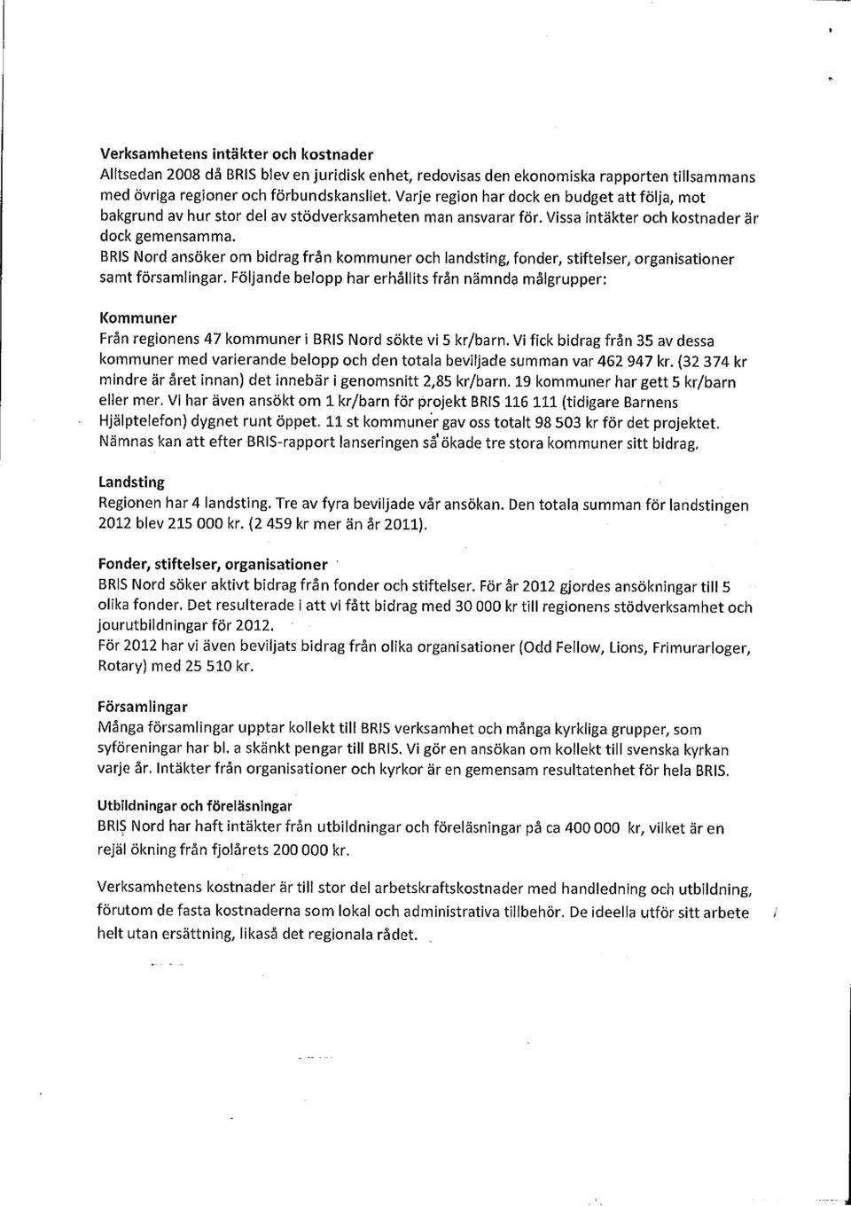 BRIS Nord ansöker om bidrag från kommuner och landsting, fonder, stiftelser, organisationer samt församlingar.