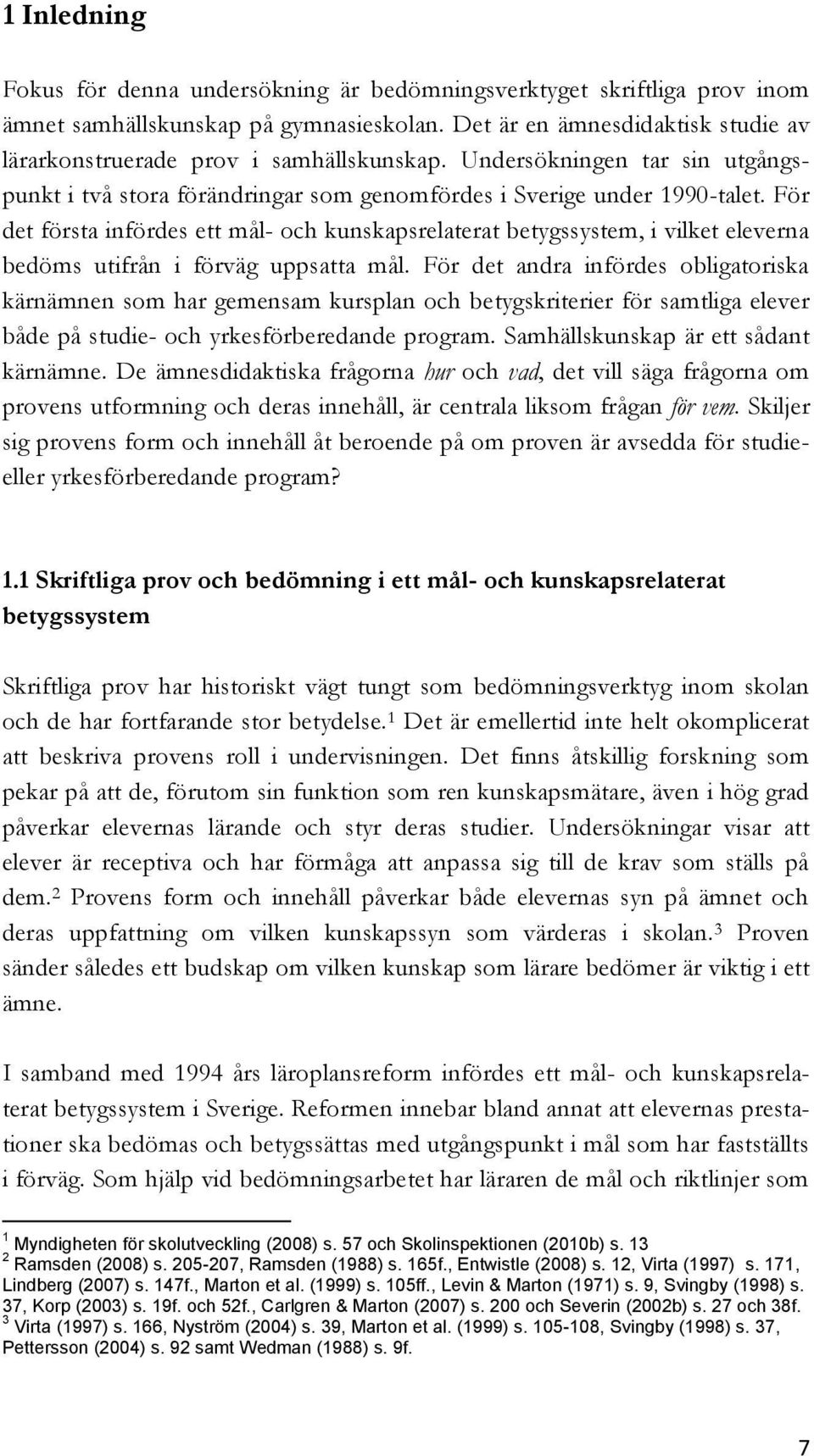 För det första infördes ett mål- och kunskapsrelaterat betygssystem, i vilket eleverna bedöms utifrån i förväg uppsatta mål.