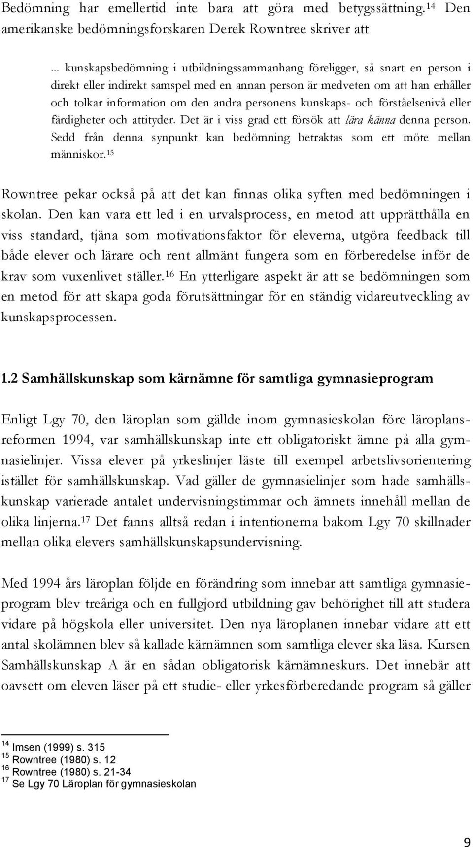 personens kunskaps- och förståelsenivå eller färdigheter och attityder. Det är i viss grad ett försök att lära känna denna person.