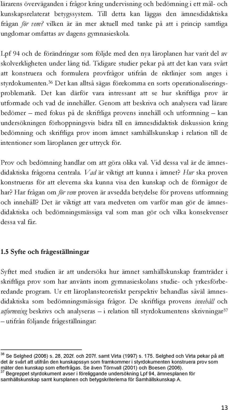 Lpf 94 och de förändringar som följde med den nya läroplanen har varit del av skolverkligheten under lång tid.