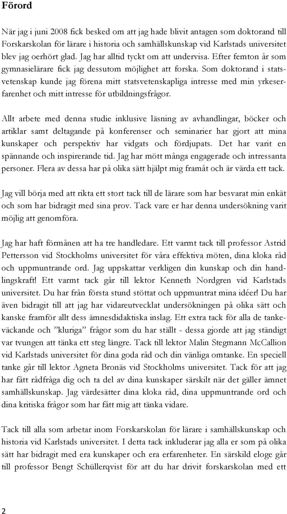 Som doktorand i statsvetenskap kunde jag förena mitt statsvetenskapliga intresse med min yrkeserfarenhet och mitt intresse för utbildningsfrågor.