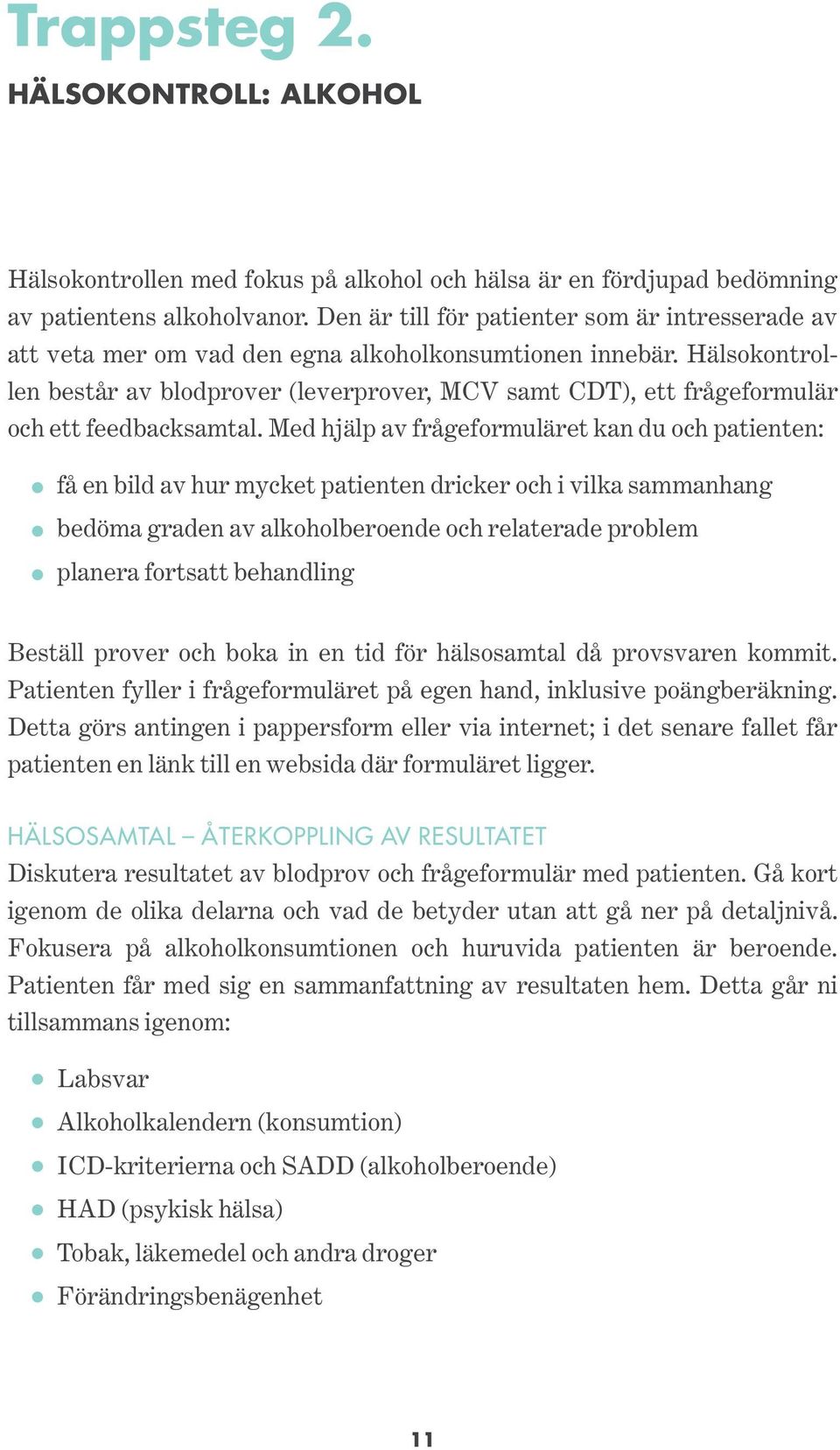 Hälsokontrollen består av blodprover (leverprover, MCV samt CDT), ett frågeformulär och ett feedbacksamtal.