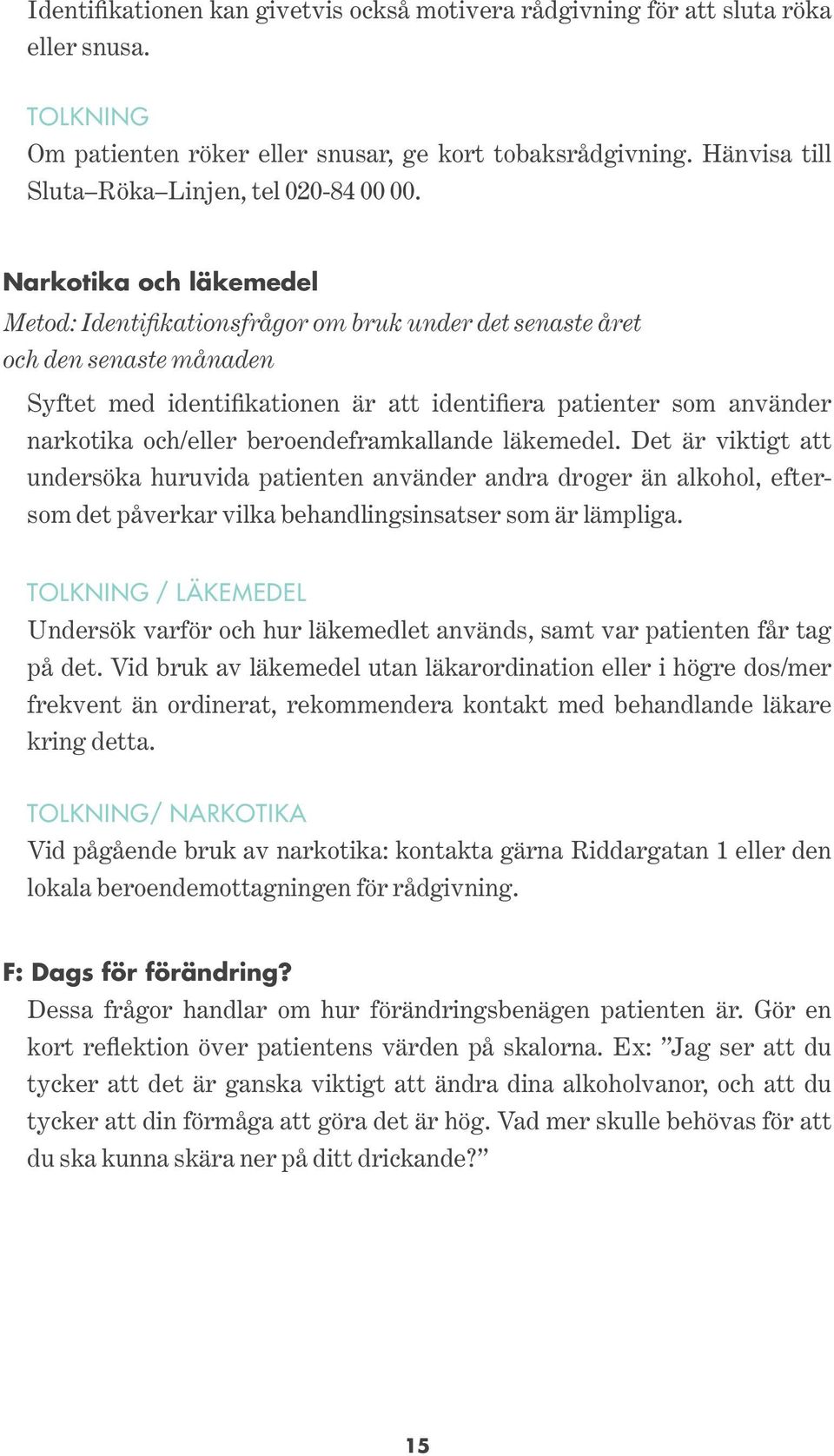 Narkotika och läkemedel Metod: Identifikationsfrågor om bruk under det senaste året och den senaste månaden Syftet med identifikationen är att identifiera patienter som använder narkotika och/eller