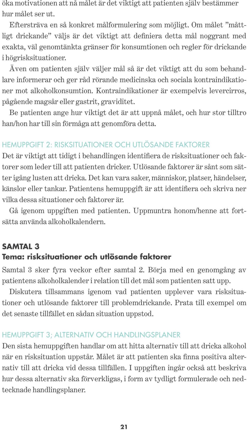 Även om patienten själv väljer mål så är det viktigt att du som behandlare informerar och ger råd rörande medicinska och sociala kontraindikationer mot alkoholkonsumtion.