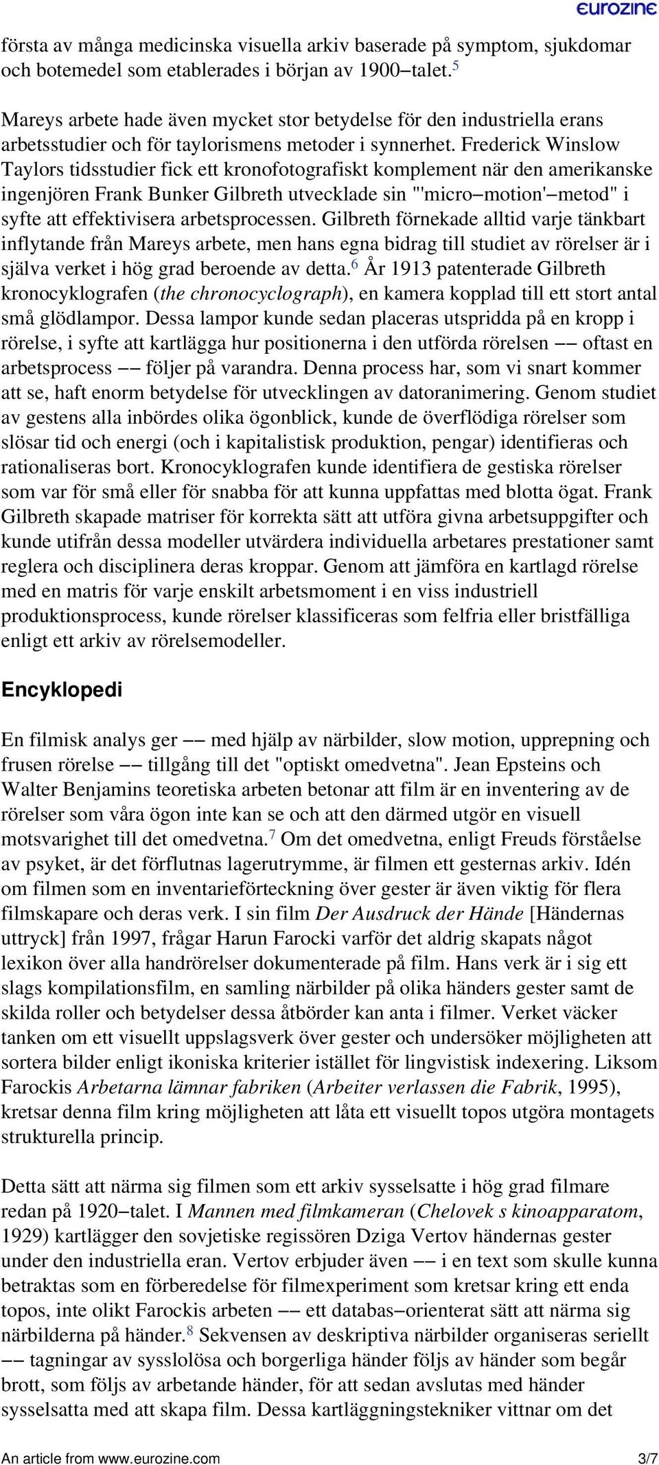 Frederick Winslow Taylors tidsstudier fick ett kronofotografiskt komplement när den amerikanske ingenjören Frank Bunker Gilbreth utvecklade sin "'micro motion' metod" i syfte att effektivisera