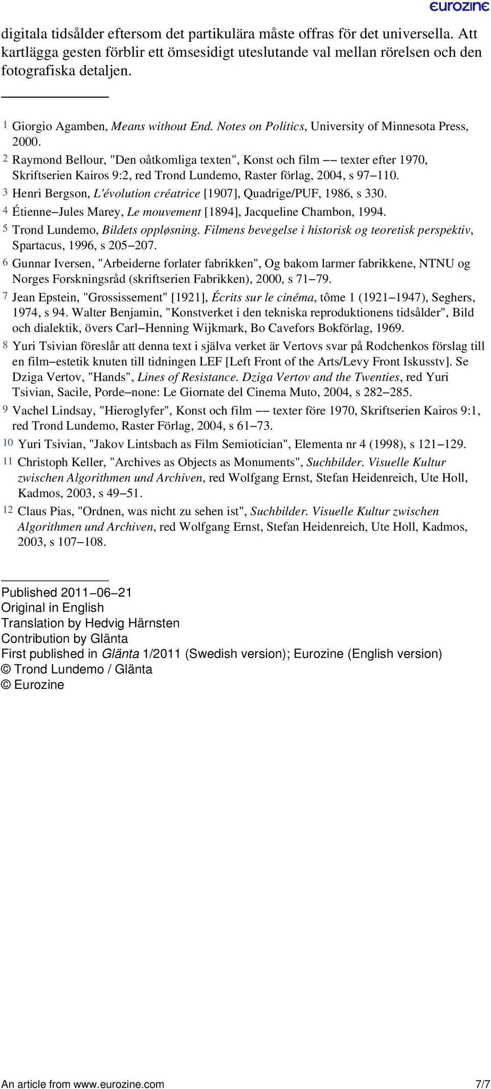 2 Raymond Bellour, "Den oåtkomliga texten", Konst och film texter efter 1970, Skriftserien Kairos 9:2, red Trond Lundemo, Raster förlag, 2004, s 97 110.