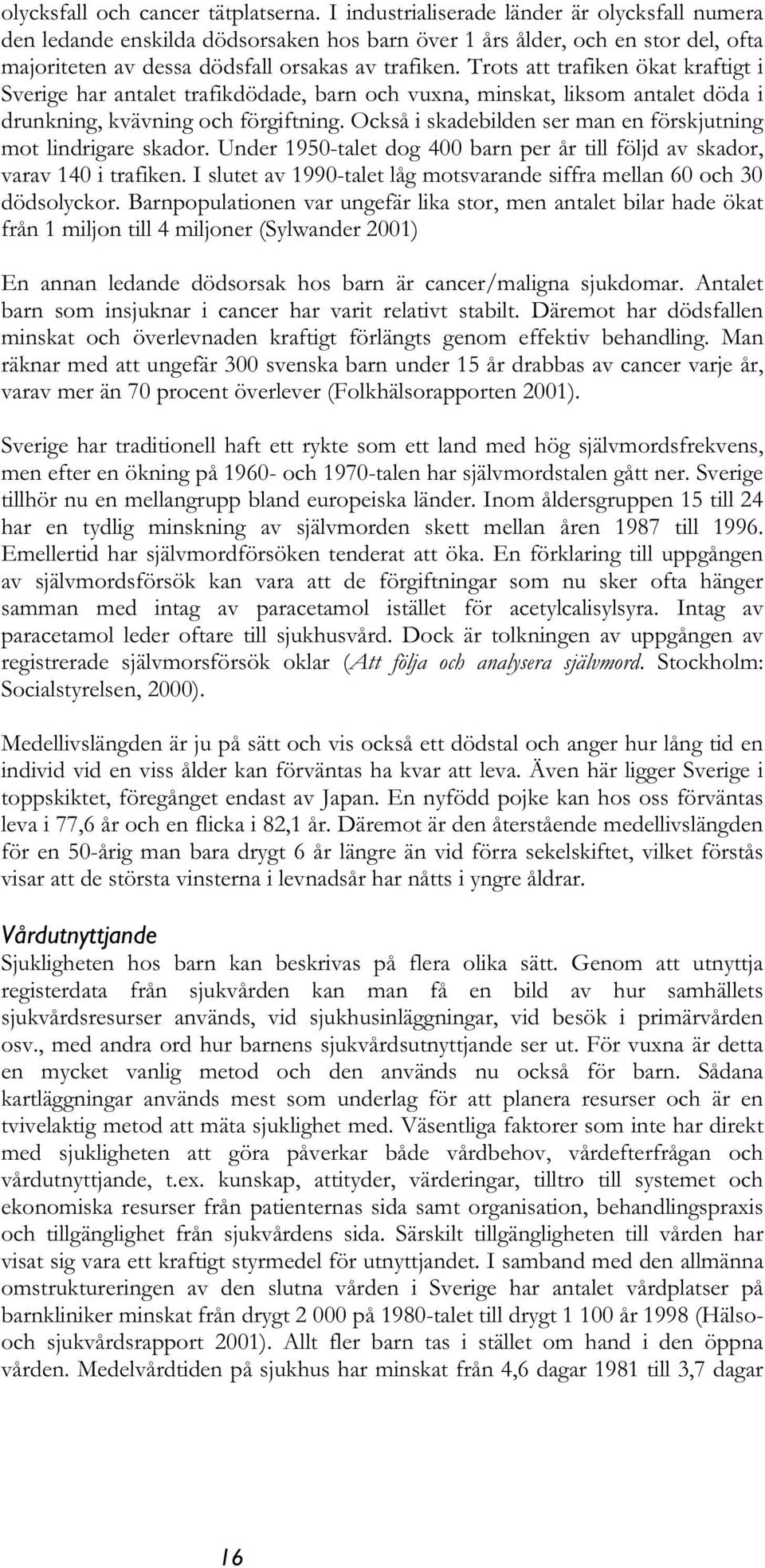 Trots att trafiken ökat kraftigt i Sverige har antalet trafikdödade, barn och vuxna, minskat, liksom antalet döda i drunkning, kvävning och förgiftning.