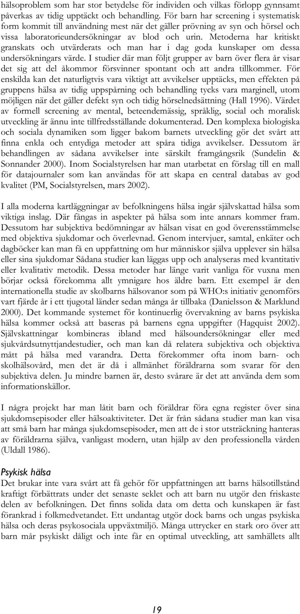 Metoderna har kritiskt granskats och utvärderats och man har i dag goda kunskaper om dessa undersökningars värde.