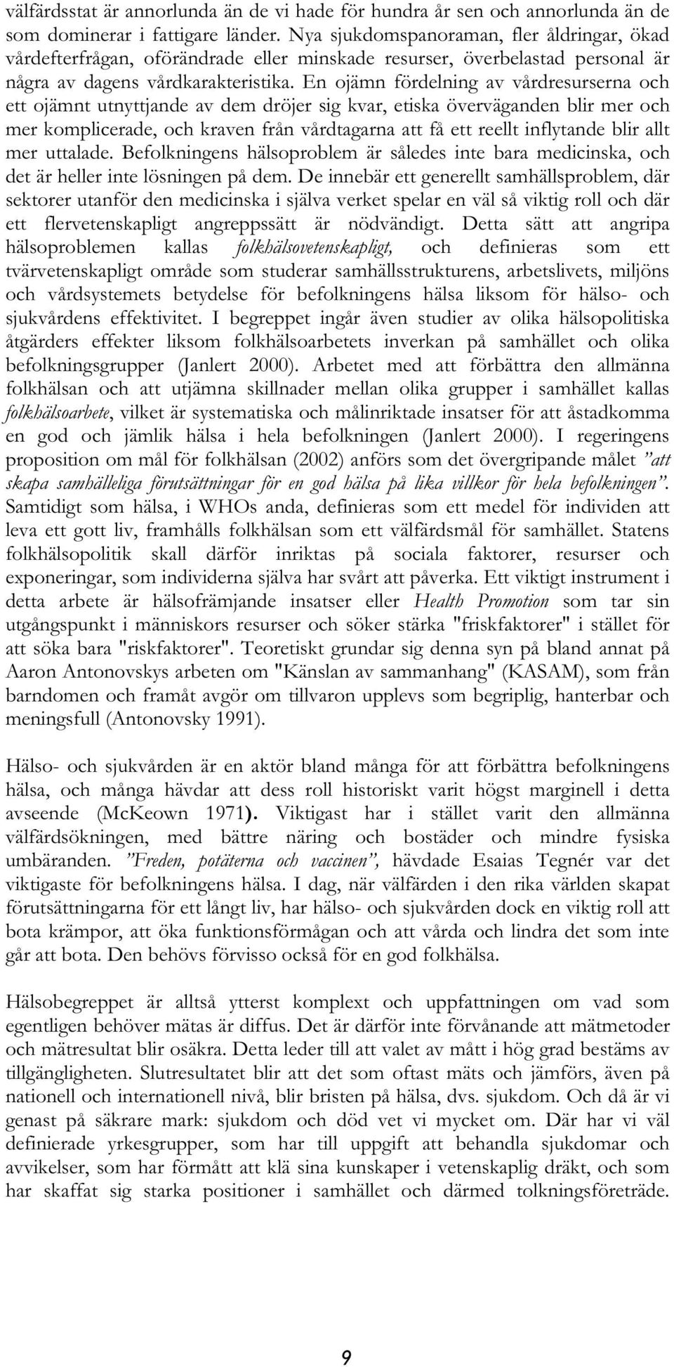 En ojämn fördelning av vårdresurserna och ett ojämnt utnyttjande av dem dröjer sig kvar, etiska överväganden blir mer och mer komplicerade, och kraven från vårdtagarna att få ett reellt inflytande