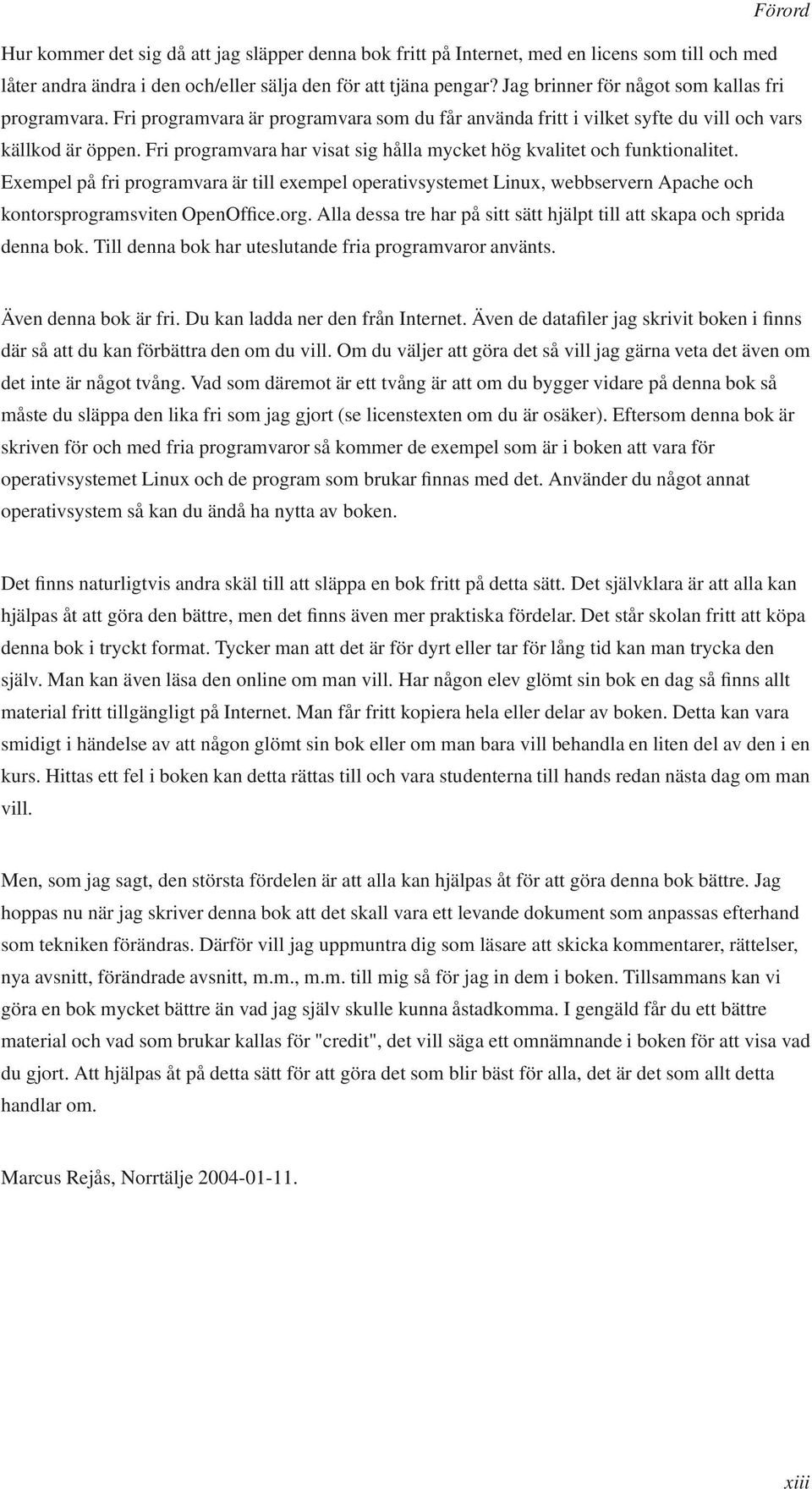 Fri programvara har visat sig hålla mycket hög kvalitet och funktionalitet. Exempel på fri programvara är till exempel operativsystemet Linux, webbservern Apache och kontorsprogramsviten OpenOffice.