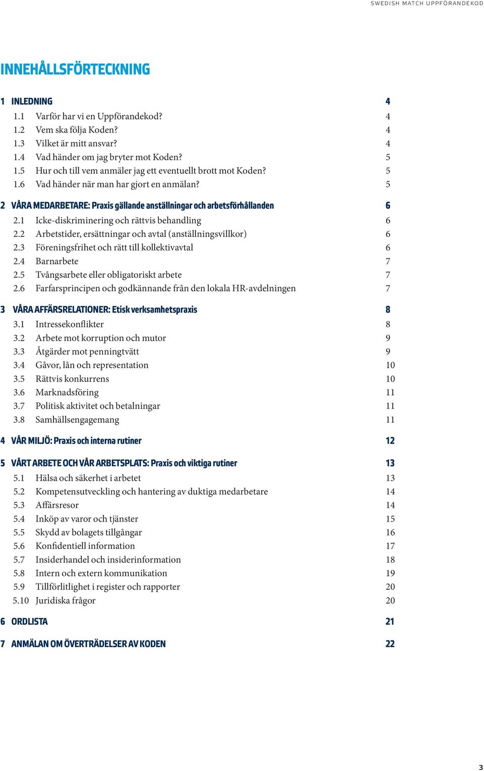 1 Icke-diskriminering och rättvis behandling 6 2.2 Arbetstider, ersättningar och avtal (anställningsvillkor) 6 2.3 Föreningsfrihet och rätt till kollektivavtal 6 2.4 Barnarbete 7 2.