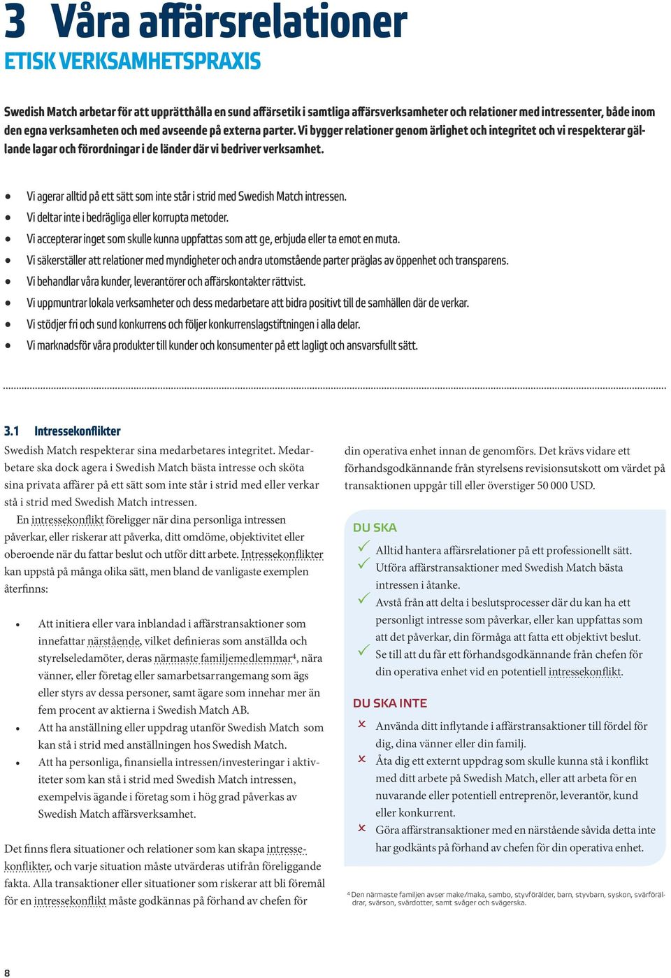 Vi agerar alltid på ett sätt som inte står i strid med Swedish Match intressen. Vi deltar inte i bedrägliga eller korrupta metoder.