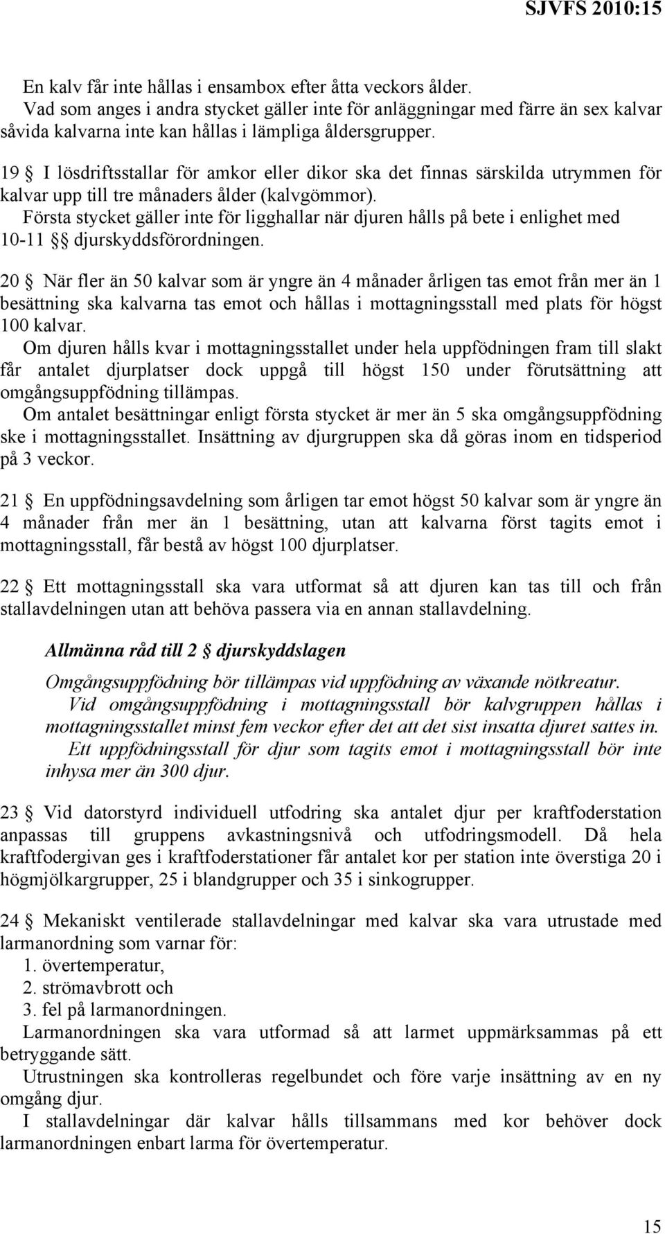 19 I lösdriftsstallar för amkor eller dikor ska det finnas särskilda utrymmen för kalvar upp till tre månaders ålder (kalvgömmor).