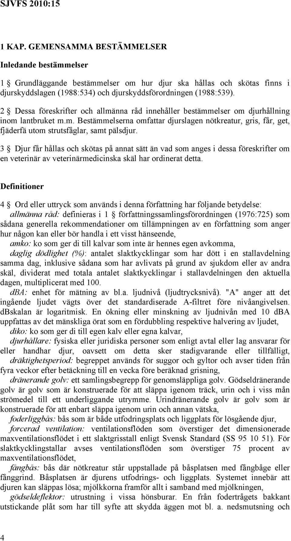 3 Djur får hållas och skötas på annat sätt än vad som anges i dessa föreskrifter om en veterinär av veterinärmedicinska skäl har ordinerat detta.