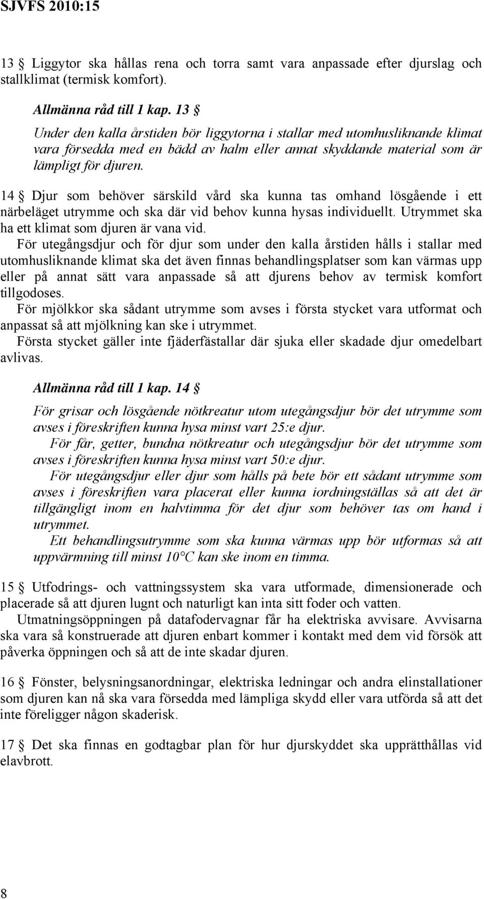 14 Djur som behöver särskild vård ska kunna tas omhand lösgående i ett närbeläget utrymme och ska där vid behov kunna hysas individuellt. Utrymmet ska ha ett klimat som djuren är vana vid.