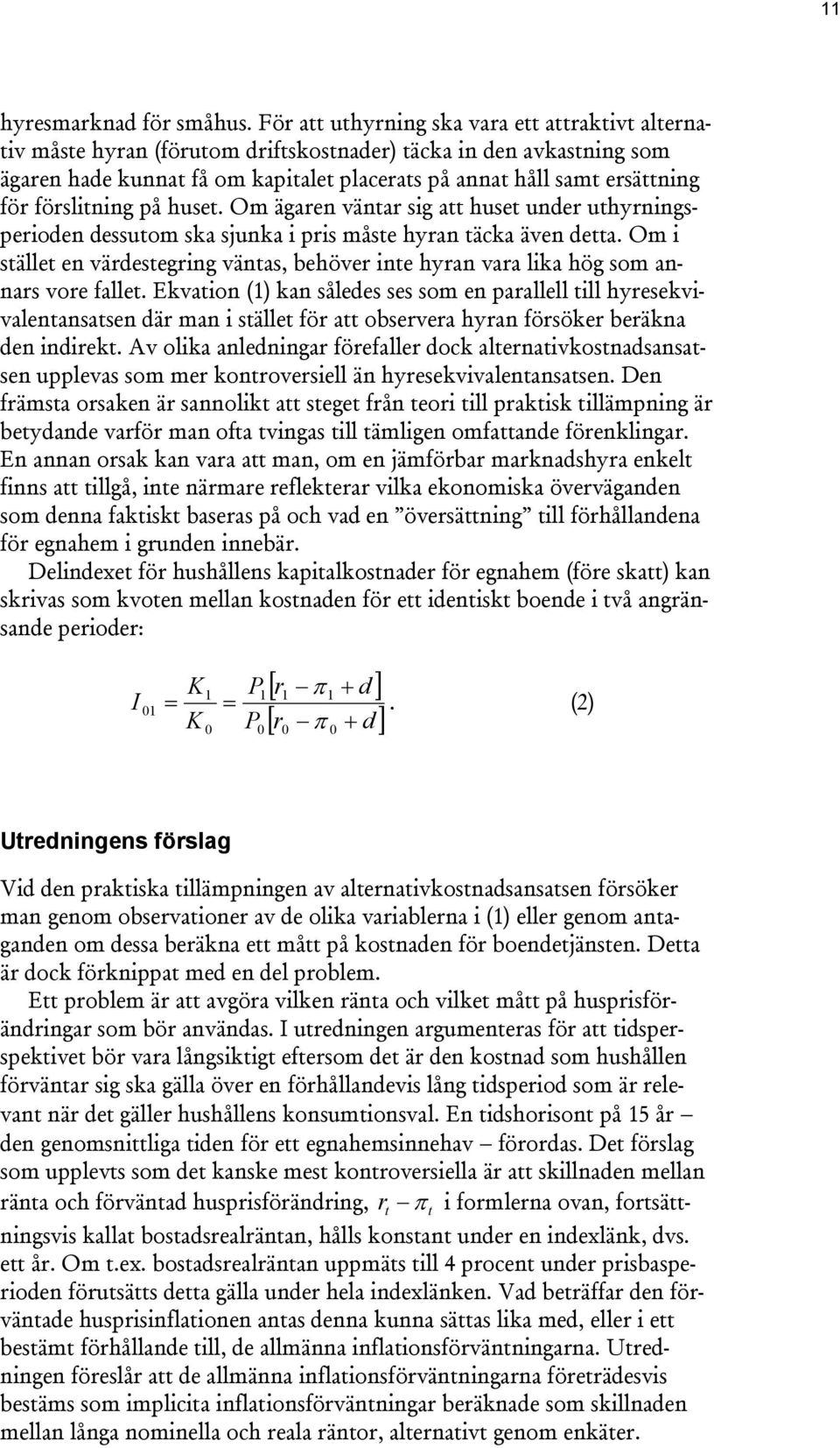 Om ägaren vänar sig a huse under uhyrningsperioden dessuom ska sjunka i pris måse hyran äcka även dea. Om i sälle en värdesegring vänas, behöver ine hyran vara lika hög som annars vore falle.