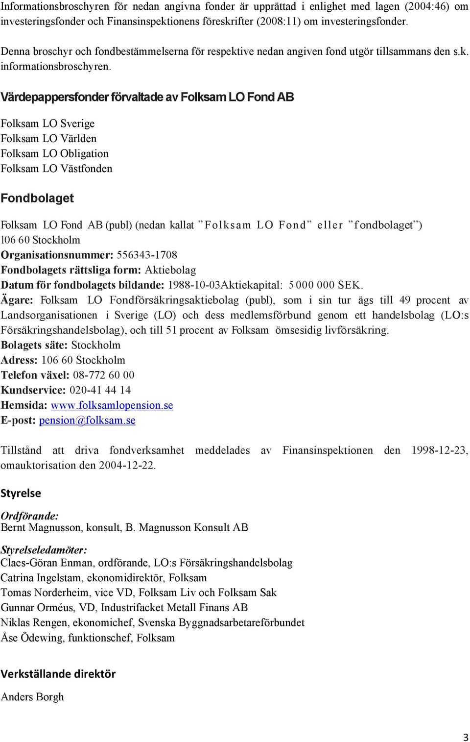 Värdepappersfonder förvaltade av Folksam LO Fond AB Folksam LO Sverige Folksam LO Världen Folksam LO Obligation Folksam LO Västfonden Fondbolaget Folksam LO Fond AB (publ) (nedan kallat Folksam LO