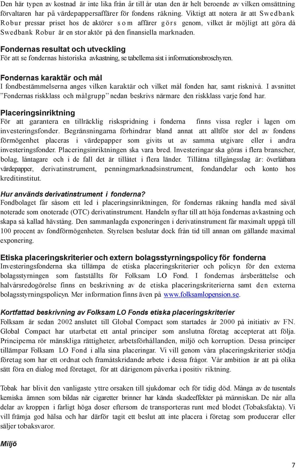 Fondernas resultat och utveckling För att se fondernas historiska avkastning, se tabellerna sist i informationsbroschyren.