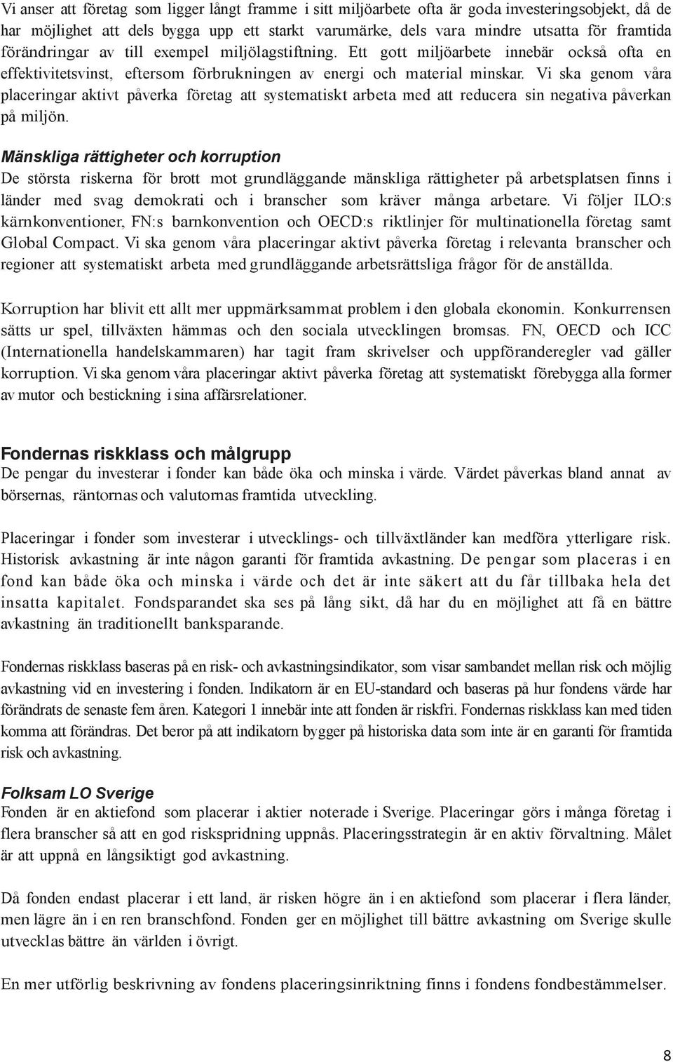 Vi ska genom våra placeringar aktivt påverka företag att systematiskt arbeta med att reducera sin negativa påverkan på miljön.