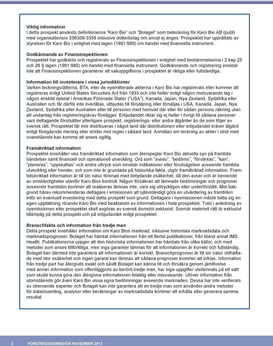 Godkännande av Finansinspektionen Prospektet har godkänts och registrerats av Finansinspektionen i enlighet med bestämmelserna i 2 kap 25 och 26 lagen (1991:980) om handel med finansiella instrument.