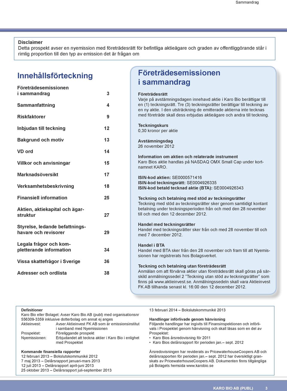 Verksamhetsbeskrivning 18 Finansiell information 25 Aktien, aktiekapital och ägarstruktur 27 Styrelse, ledande befattningshavare och revisorer 29 Legala frågor och kompletterande information 34 Vissa