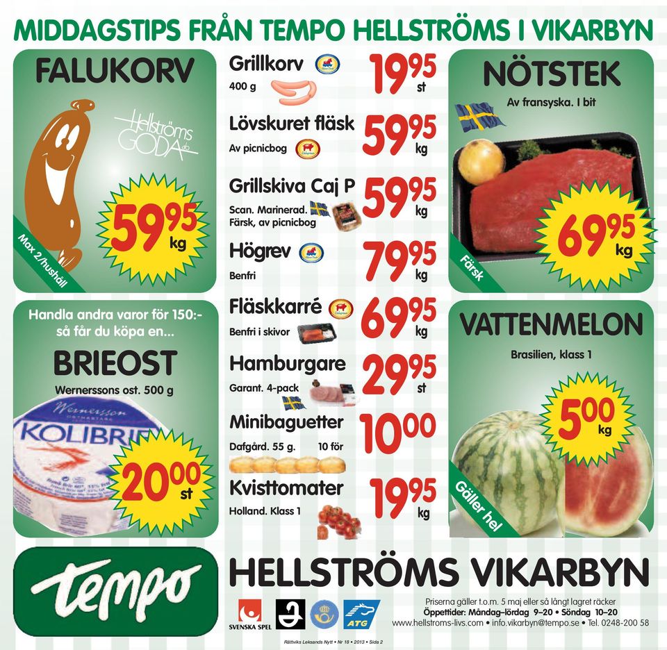 Marinerad. Färsk, av picnicbog Högrev Minibaguetter Dafgård. 55 g. 10 för Kvisttomater Holland. Klass 1 kg kg 69 95 kg 29 95 10 00 st 19 95 kg NÖTSTEK Av fransyska.