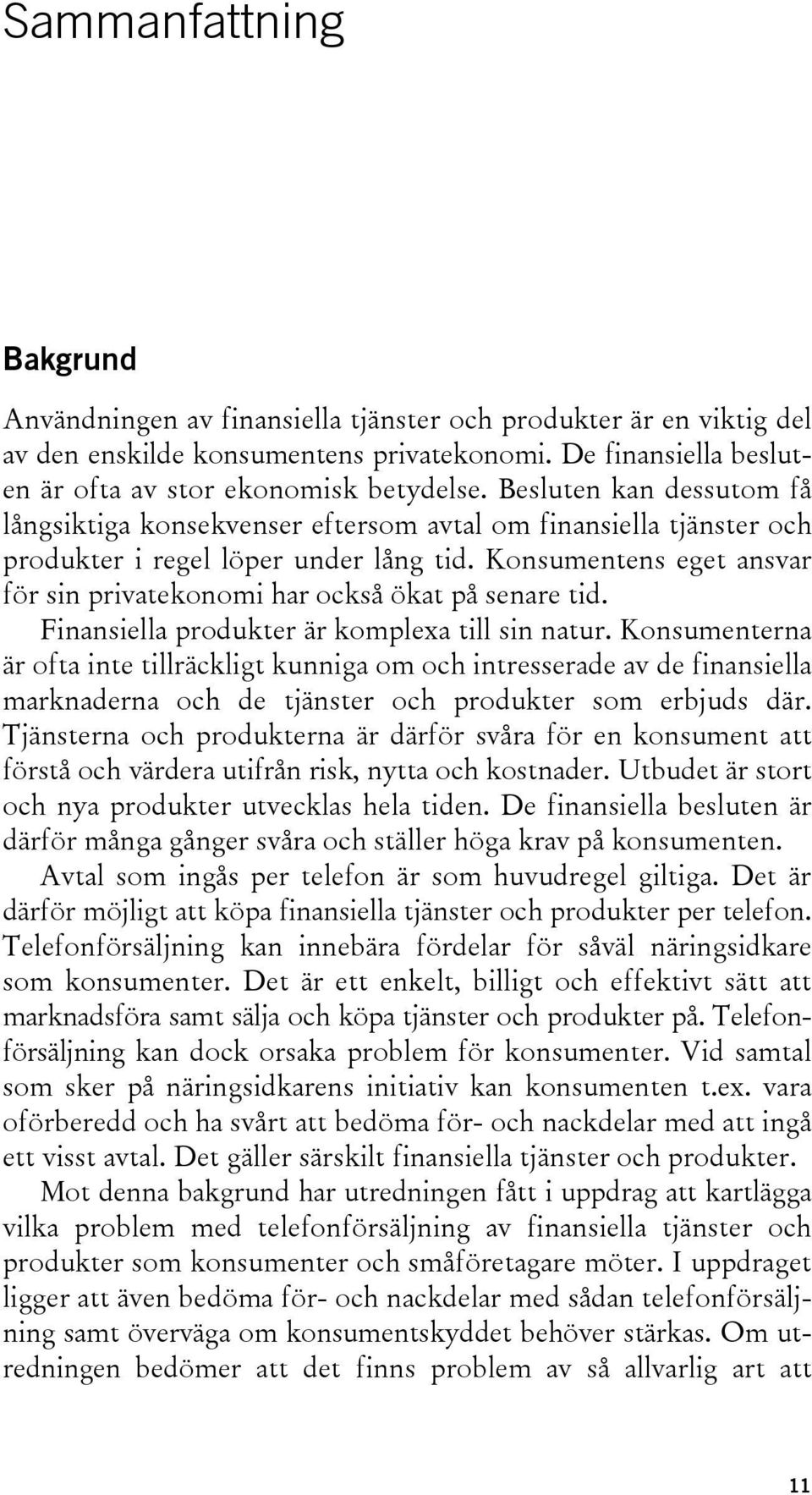 Konsumentens eget ansvar för sin privatekonomi har också ökat på senare tid. Finansiella produkter är komplexa till sin natur.