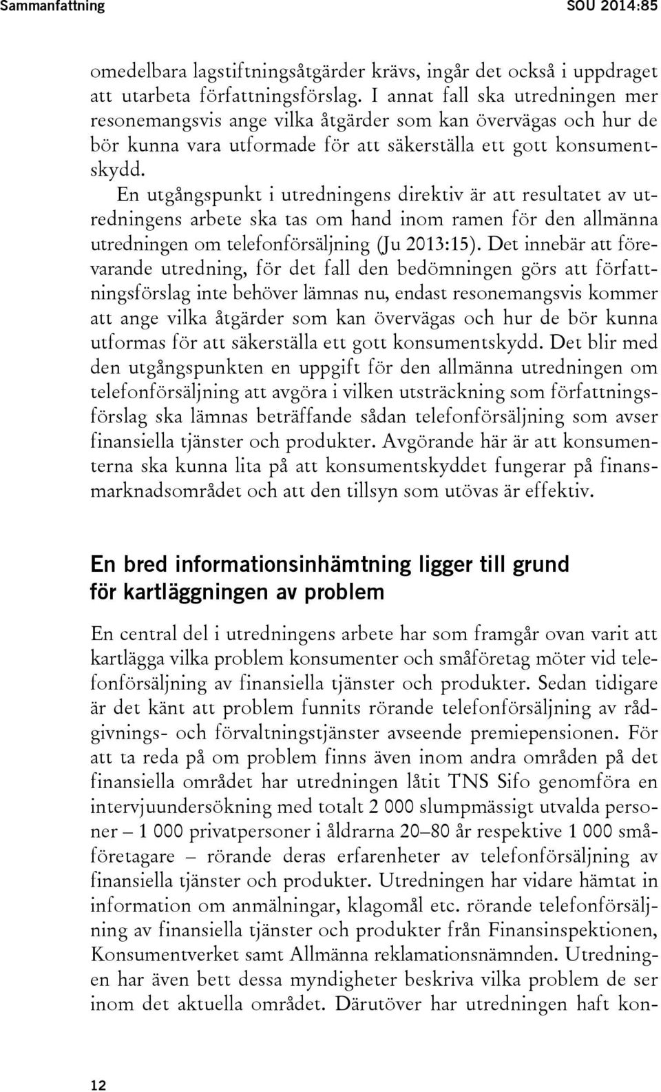 En utgångspunkt i utredningens direktiv är att resultatet av utredningens arbete ska tas om hand inom ramen för den allmänna utredningen om telefonförsäljning (Ju 2013:15).