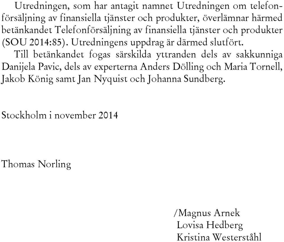 Till betänkandet fogas särskilda yttranden dels av sakkunniga Danijela Pavic, dels av experterna Anders Dölling och Maria Tornell,