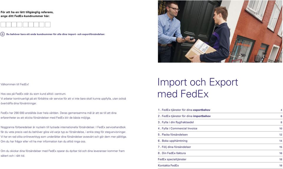 FedEx har 290 000 anställda över hela världen. Deras gemensamma mål är att se till att dina erfarenheter av att skicka försändelser med FedEx blir de bästa möjliga.