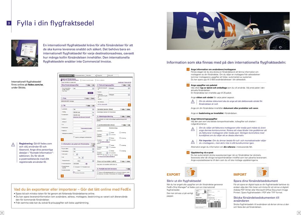 Information som ska finnas med på den internationella flygfraktsedeln: Internationell flygfraktsedel finns online på fedex.com/se, under Skicka.