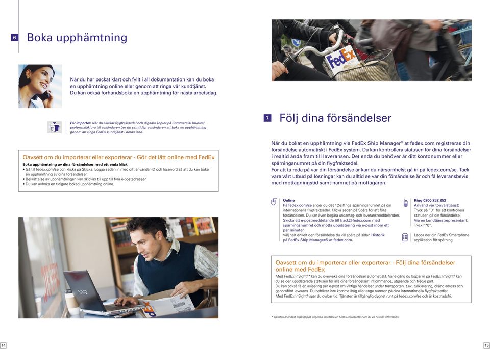 För importer: När du skickar flygfraktsedel och digitala kopior på Commercial Invoice/ proformafaktura till avsändaren ber du samtidigt avsändaren att boka en upphämtning genom att ringa FedEx