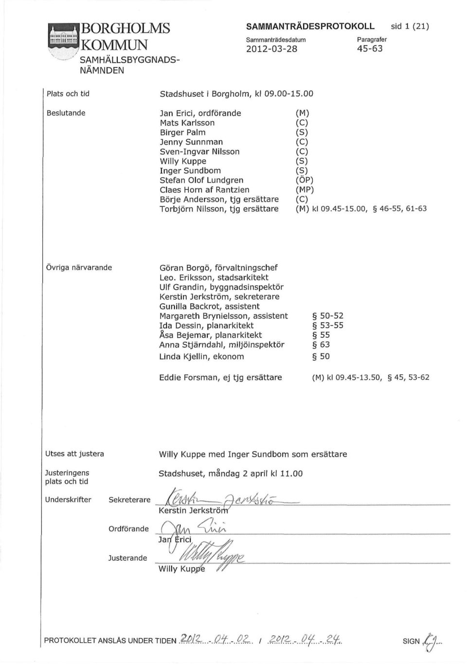 Torbjörn Nilsson, tjg ersättare (M) (C) (S) (C) (C) (S) (?) (ÖP) (MP) (C) (M) kl 09.45-15.00, 46-55, 61-63 Övriga närvarande Göran Borgö, förvaltningschef Leo.