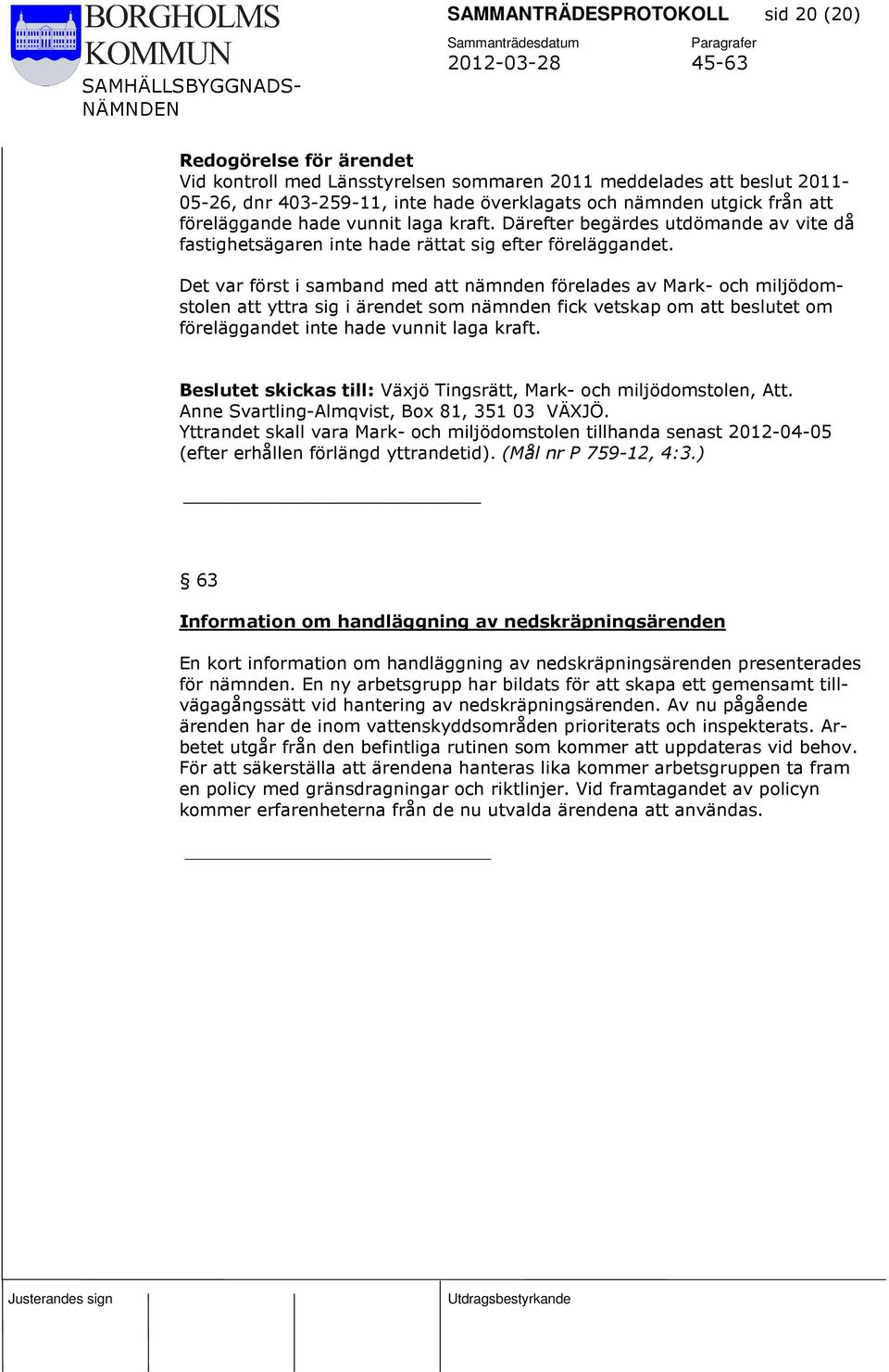 Det var först i samband med att nämnden förelades av Mark- och miljödomstolen att yttra sig i ärendet som nämnden fick vetskap om att beslutet om föreläggandet inte hade vunnit laga kraft.