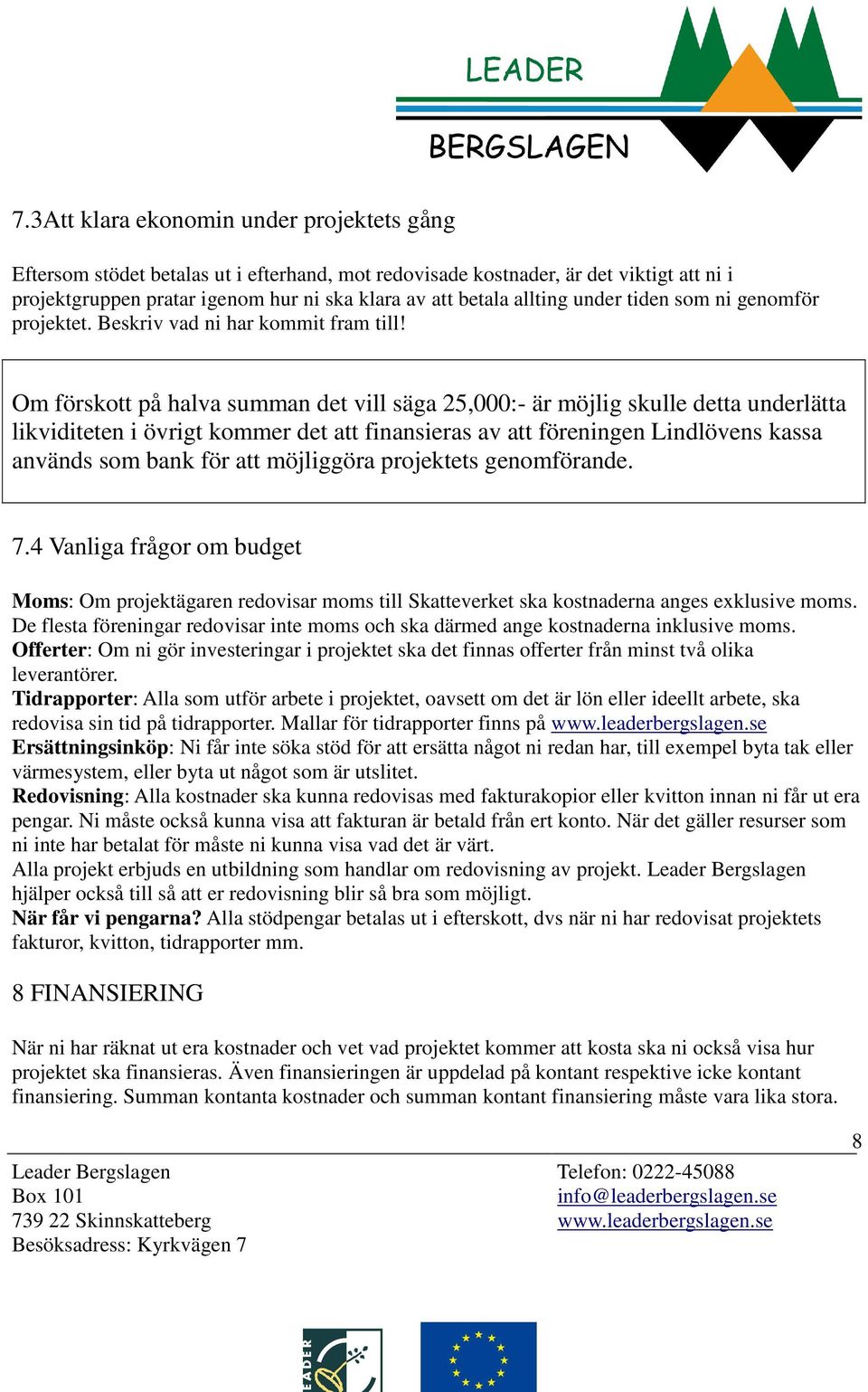 Om förskott på halva summan det vill säga 25,000:- är möjlig skulle detta underlätta likviditeten i övrigt kommer det att finansieras av att föreningen Lindlövens kassa används som bank för att