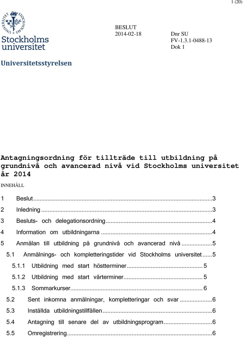 .. 3 2 Inledning... 3 3 Besluts- ch delegatinsrdning... 4 4 Infrmatin m utbildningarna... 4 5 Anmälan till utbildning på grundnivå ch avancerad nivå... 5 5.