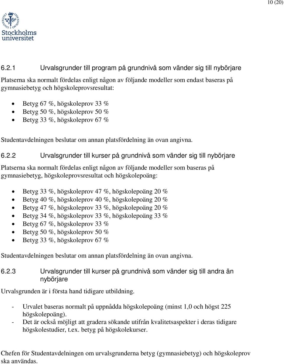 1 Urvalsgrunder till prgram på grundnivå sm vänder sig till nybörjare Platserna ska nrmalt fördelas enligt någn av följande mdeller sm endast baseras på gymnasiebetyg ch högskleprvsresultat: Betyg 67