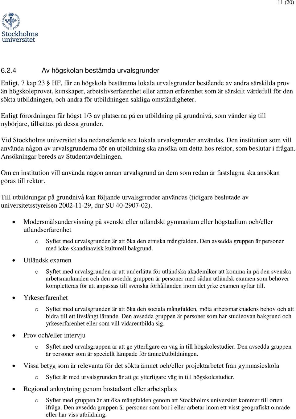 4 Av högsklan bestämda urvalsgrunder Enligt, 7 kap 23 HF, får en högskla bestämma lkala urvalsgrunder bestående av andra särskilda prv än högskleprvet, kunskaper, arbetslivserfarenhet eller annan