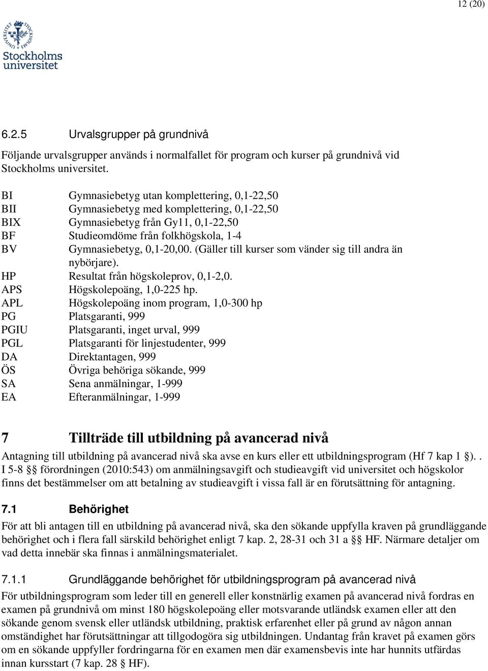 (Gäller till kurser sm vänder sig till andra än nybörjare). HP Resultat från högskleprv, 0,1-2,0. APS Högsklepäng, 1,0-225 hp.