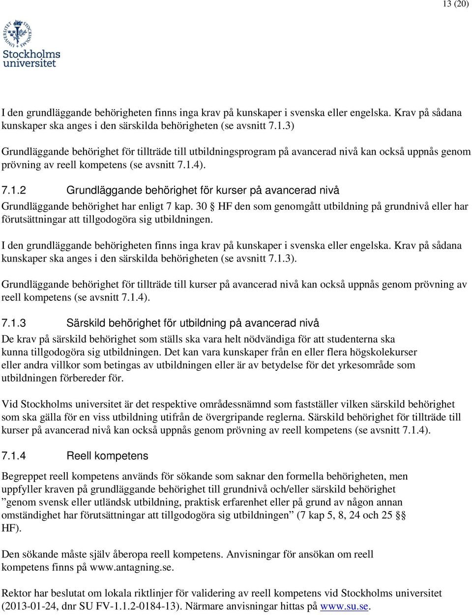 30 HF den sm genmgått utbildning på grundnivå eller har förutsättningar att tillgdgöra sig utbildningen. I den grundläggande behörigheten finns inga krav på kunskaper i svenska eller engelska.