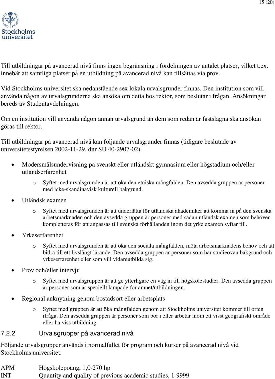 Den institutin sm vill använda någn av urvalsgrunderna ska ansöka m detta hs rektr, sm beslutar i frågan. Ansökningar bereds av Studentavdelningen.