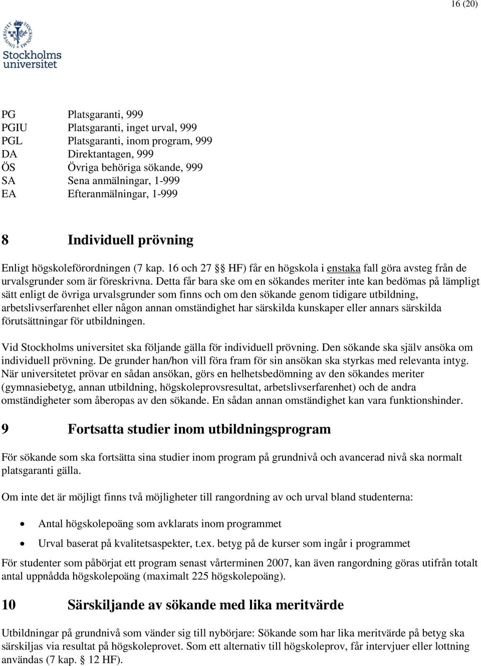 Detta får bara ske m en sökandes meriter inte kan bedömas på lämpligt sätt enligt de övriga urvalsgrunder sm finns ch m den sökande genm tidigare utbildning, arbetslivserfarenhet eller någn annan